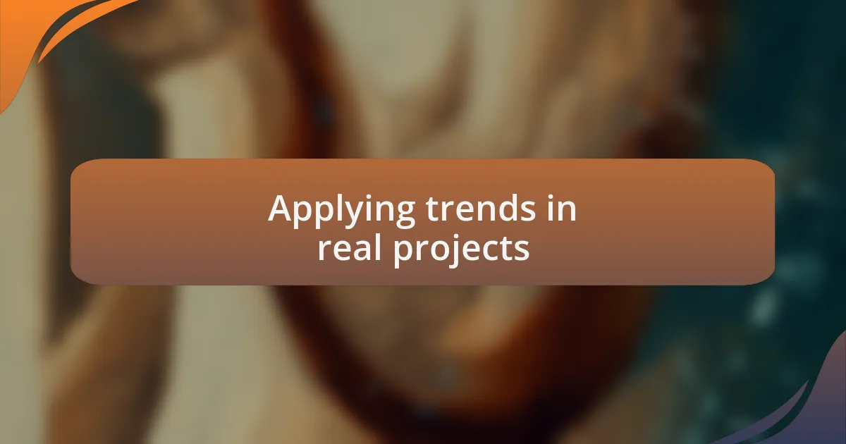 Applying trends in real projects