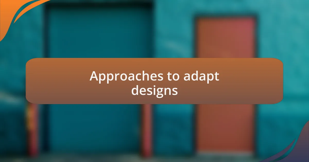 Approaches to adapt designs