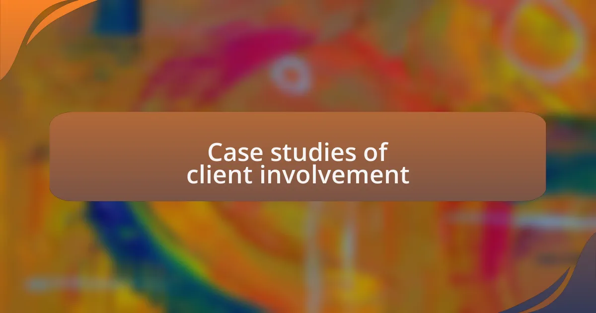 Case studies of client involvement