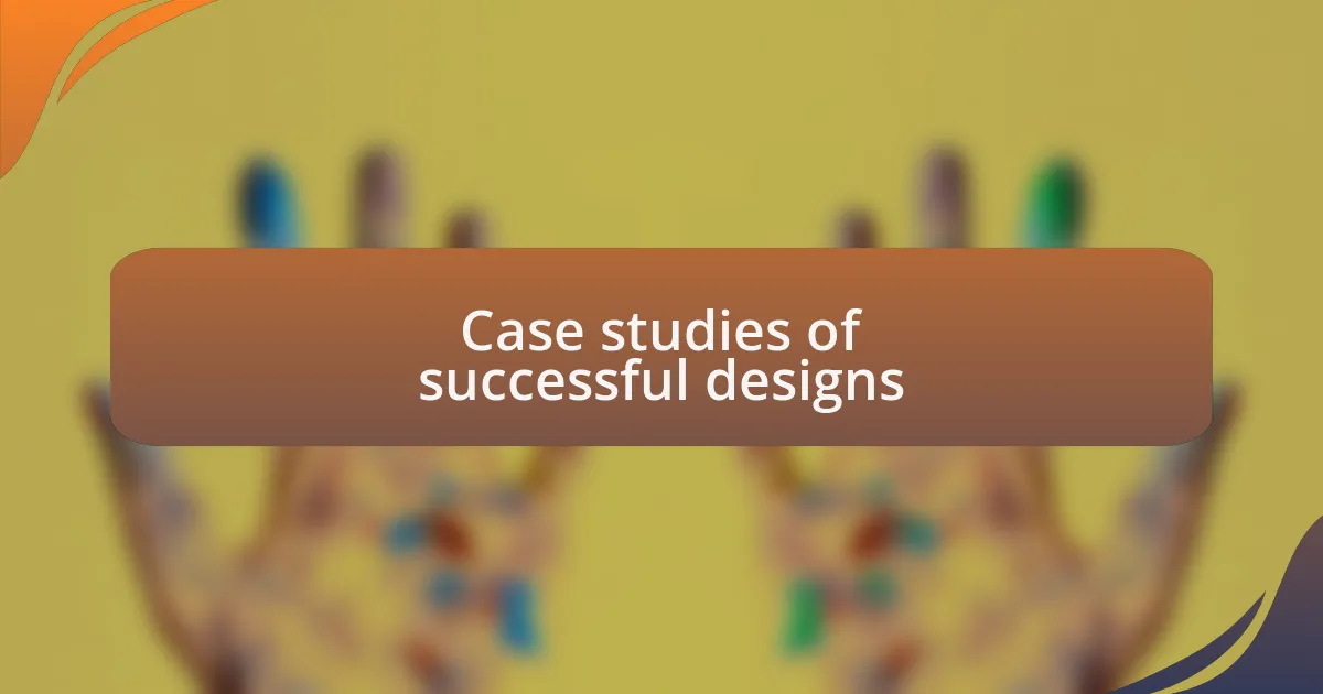 Case studies of successful designs