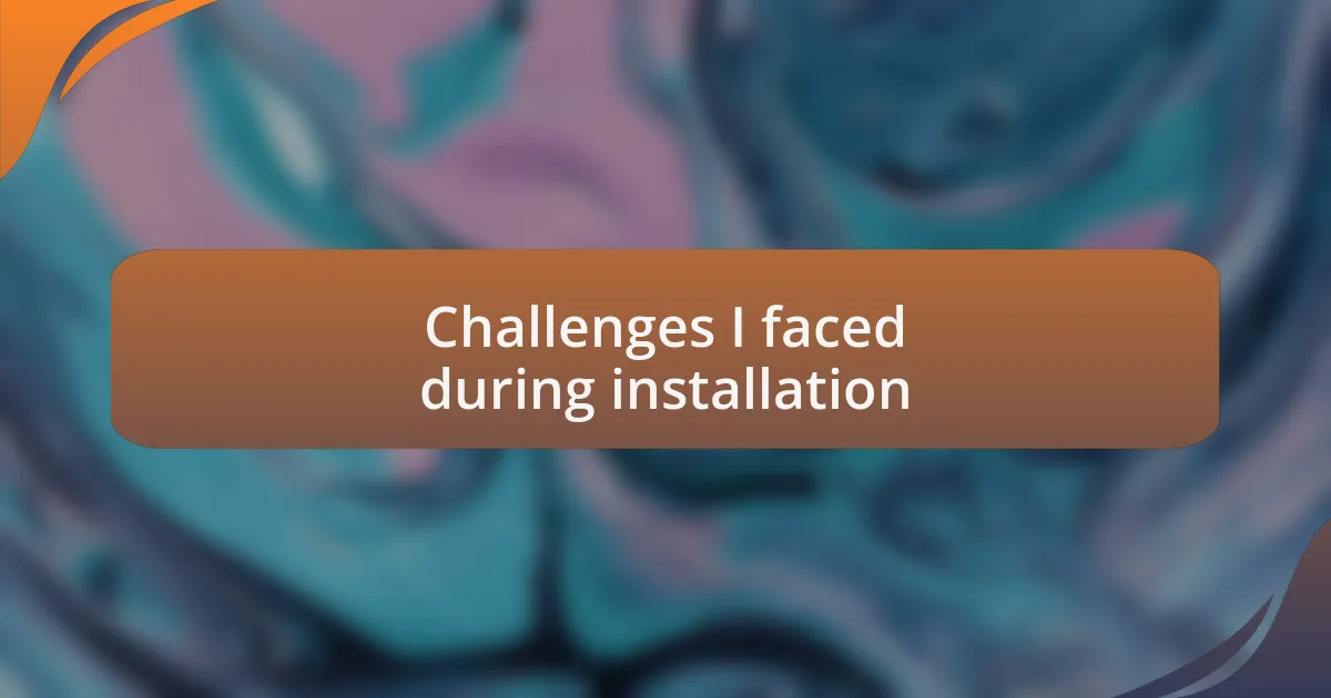 Challenges I faced during installation
