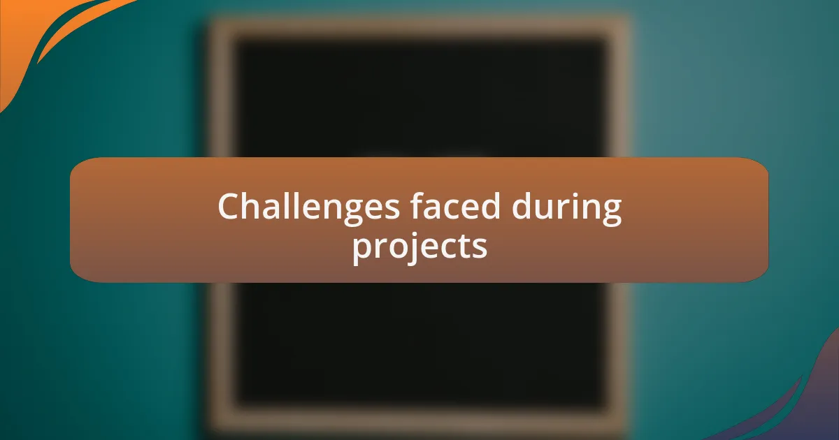 Challenges faced during projects