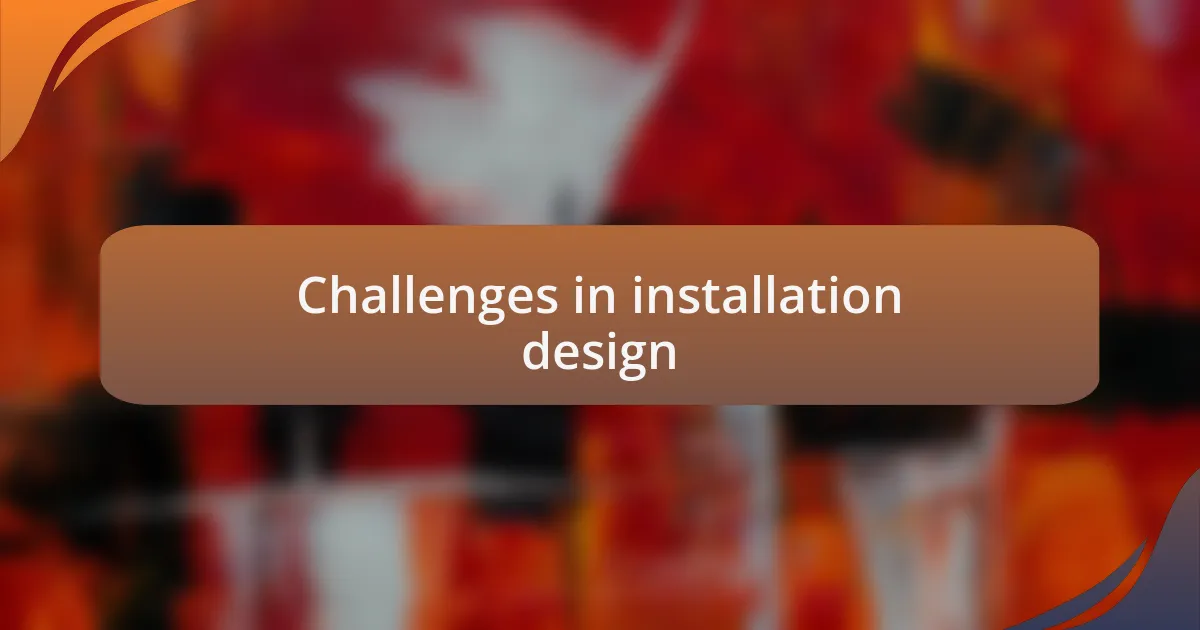 Challenges in installation design