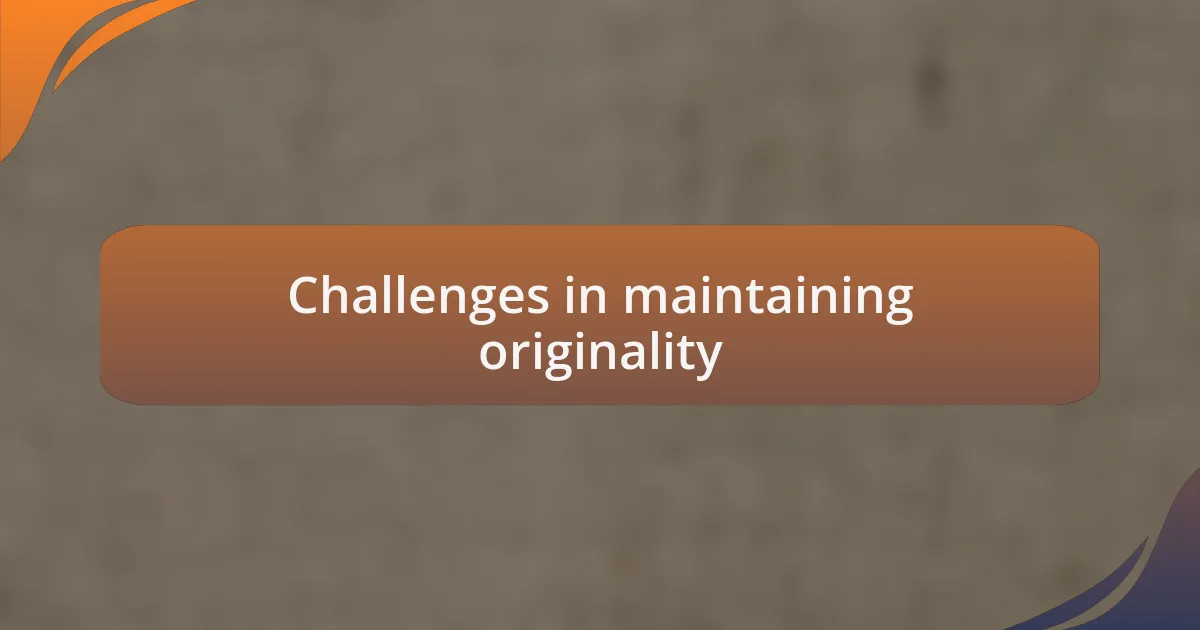 Challenges in maintaining originality