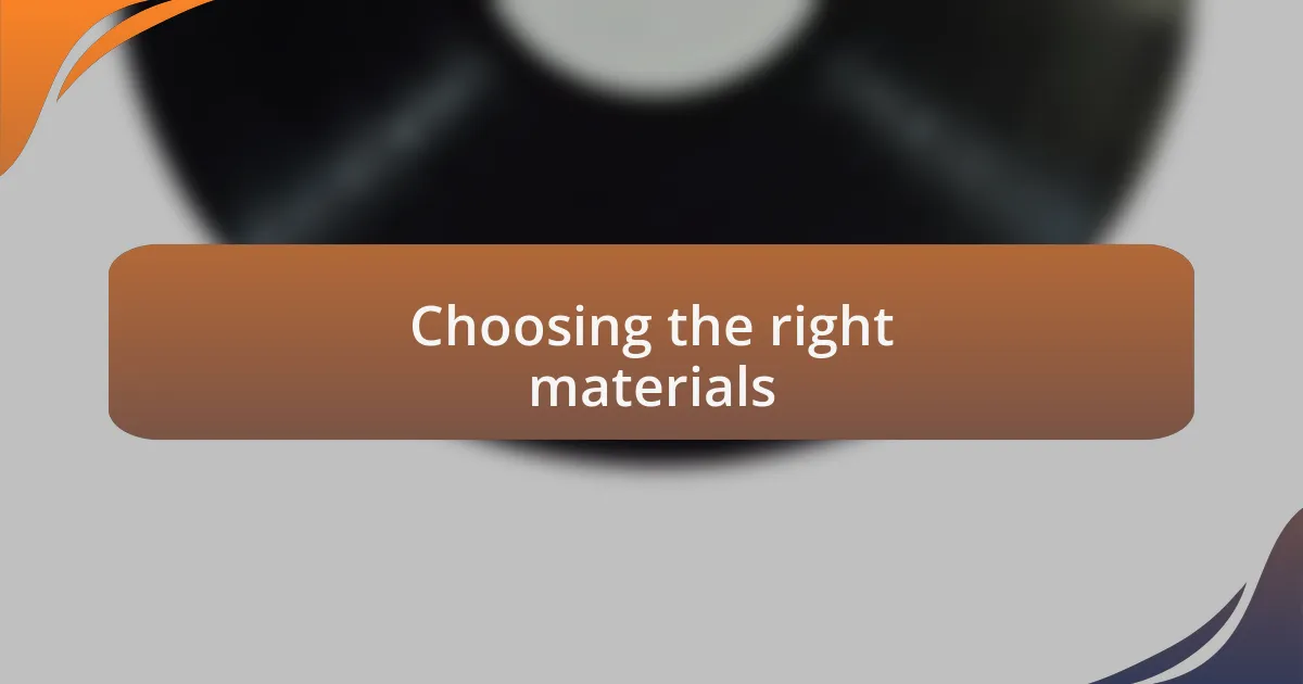 Choosing the right materials