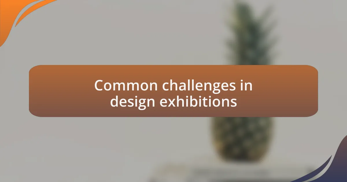 Common challenges in design exhibitions