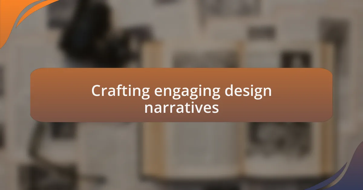 Crafting engaging design narratives