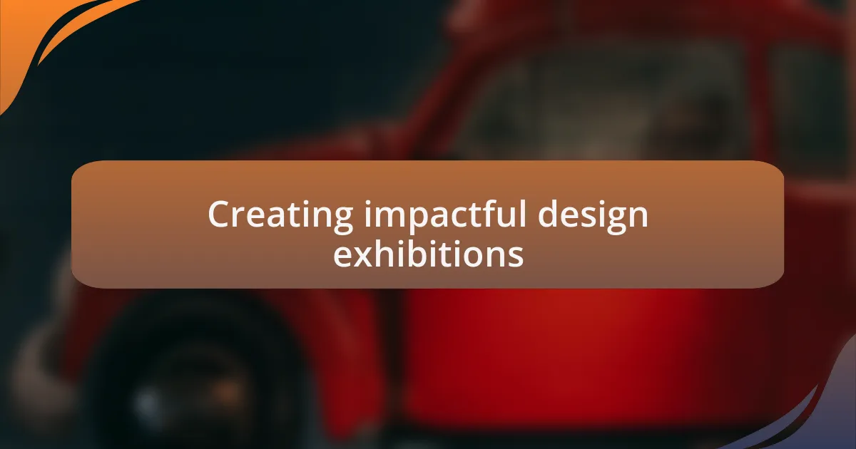Creating impactful design exhibitions