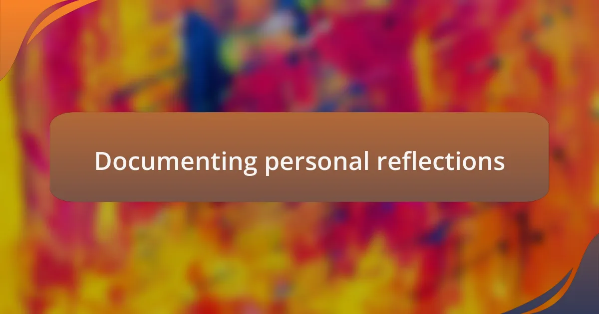 Documenting personal reflections