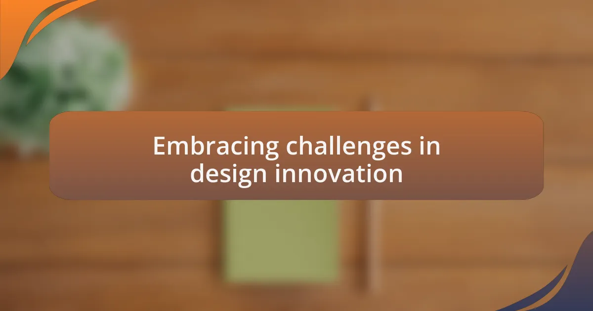 Embracing challenges in design innovation