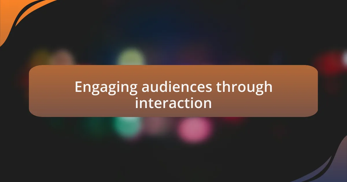 Engaging audiences through interaction