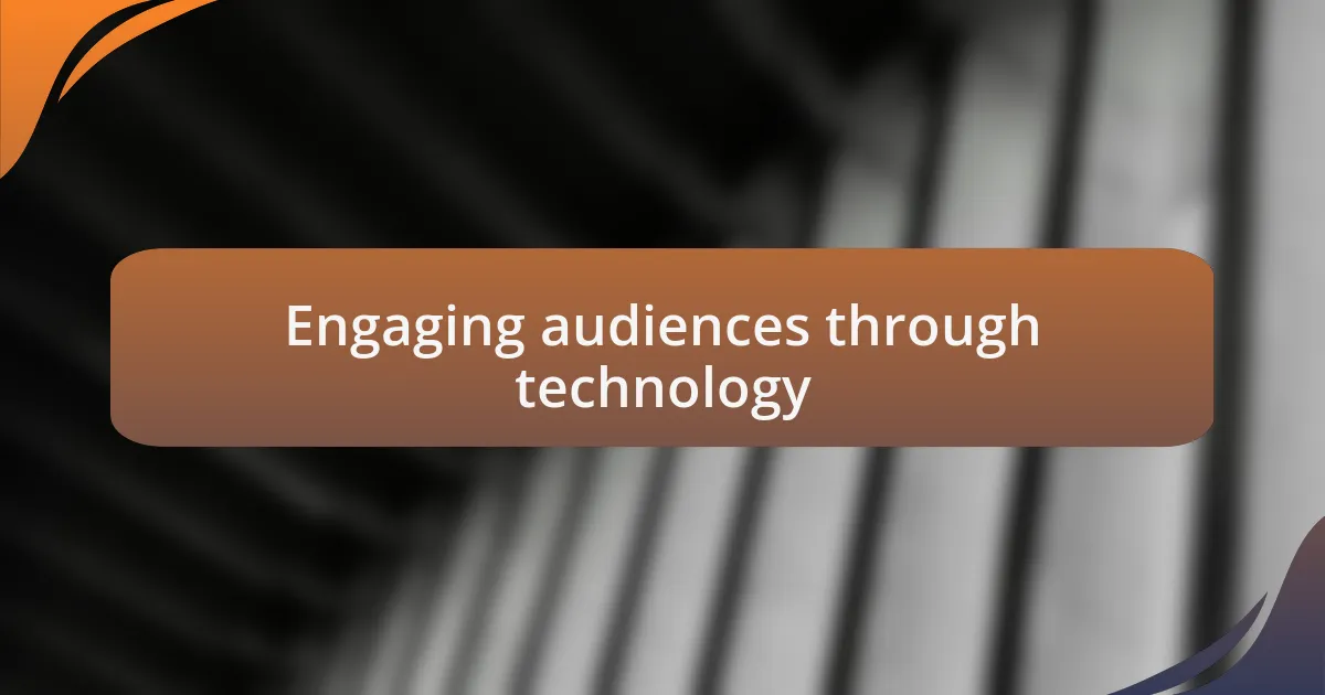 Engaging audiences through technology