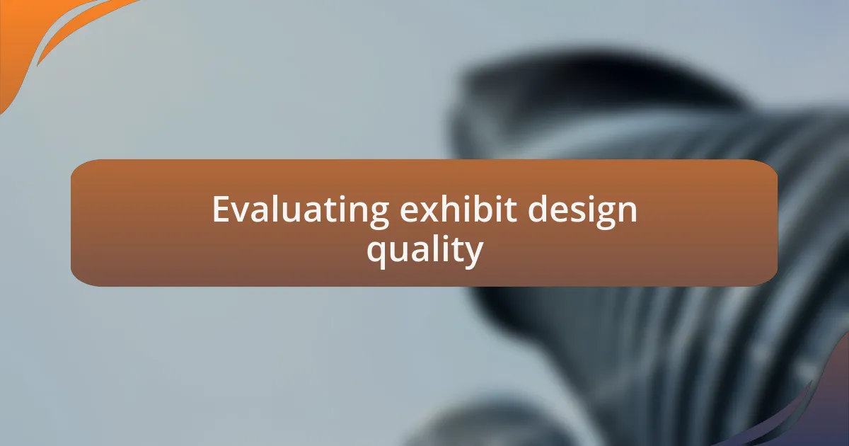 Evaluating exhibit design quality