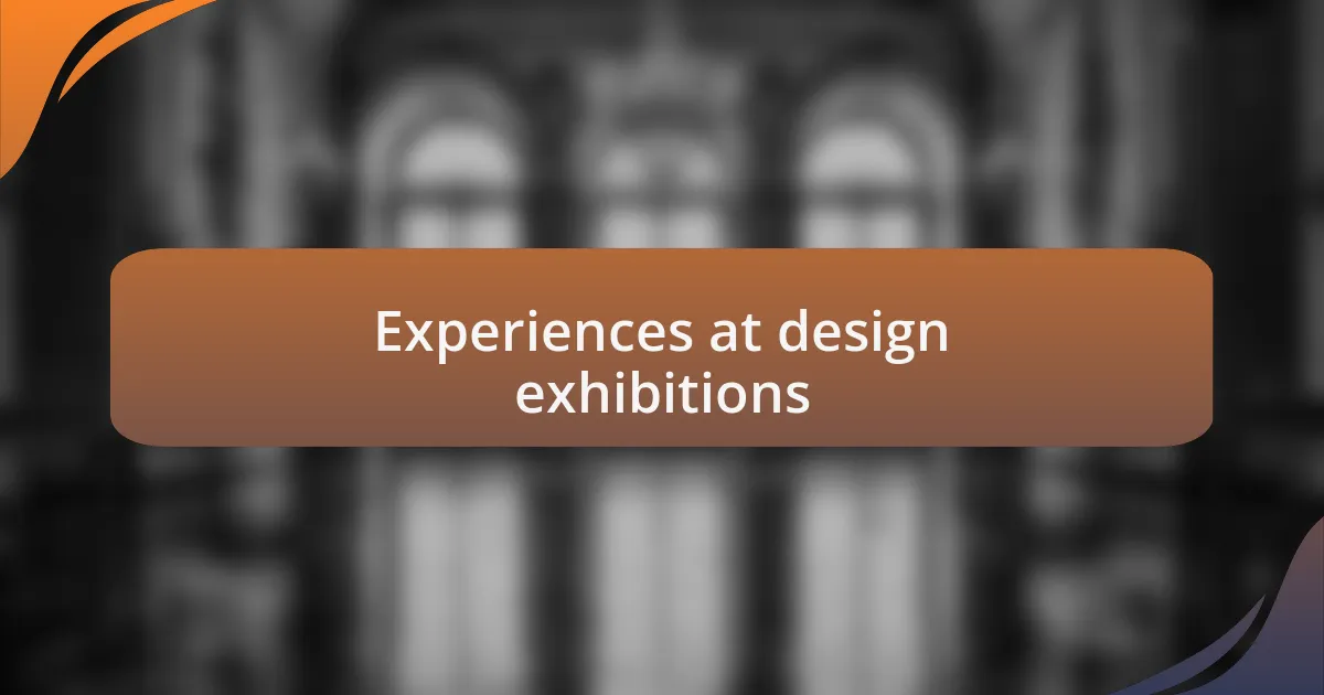 Experiences at design exhibitions