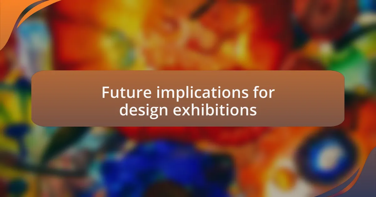 Future implications for design exhibitions