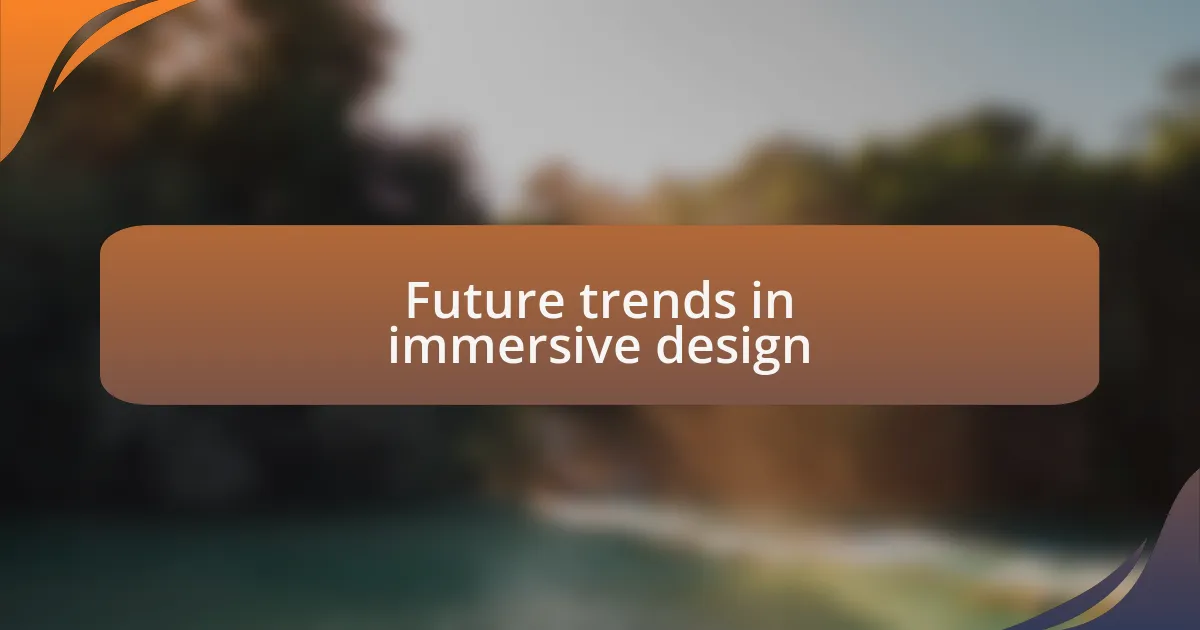 Future trends in immersive design