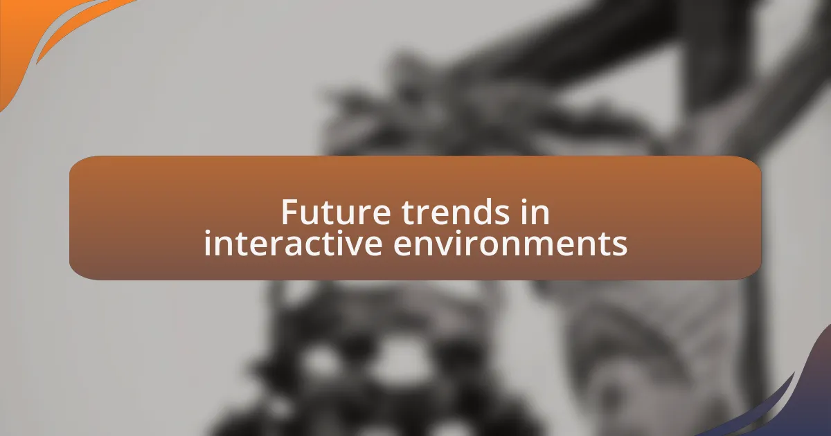 Future trends in interactive environments
