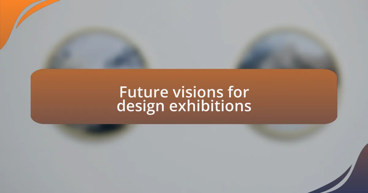 Future visions for design exhibitions