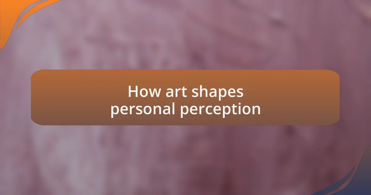 How art shapes personal perception