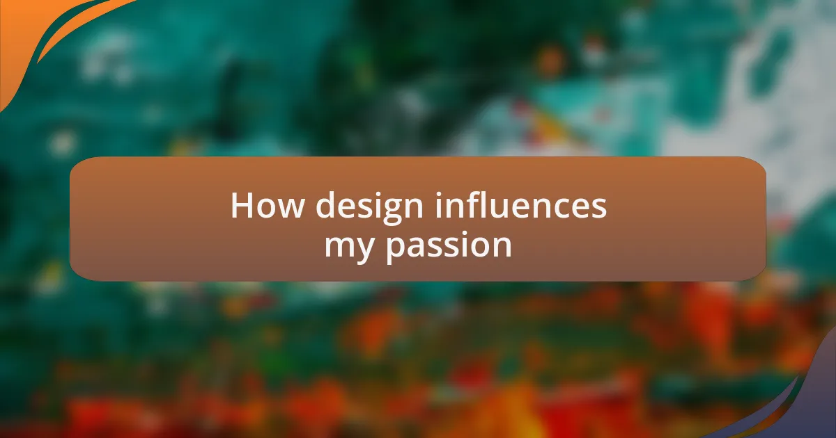 How design influences my passion