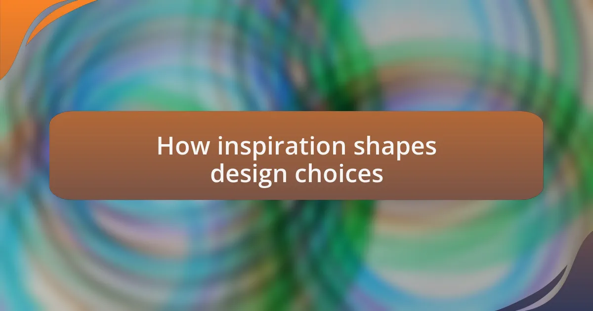 How inspiration shapes design choices