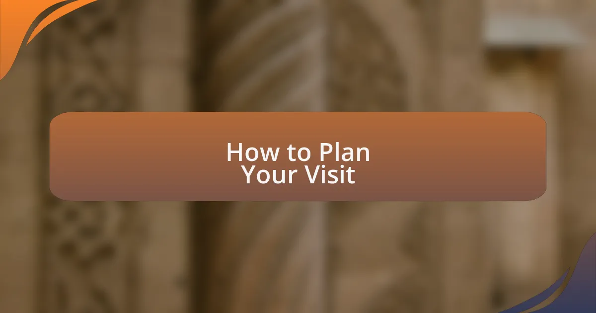 How to Plan Your Visit