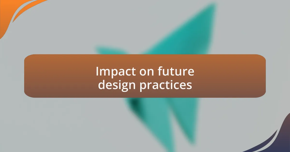 Impact on future design practices
