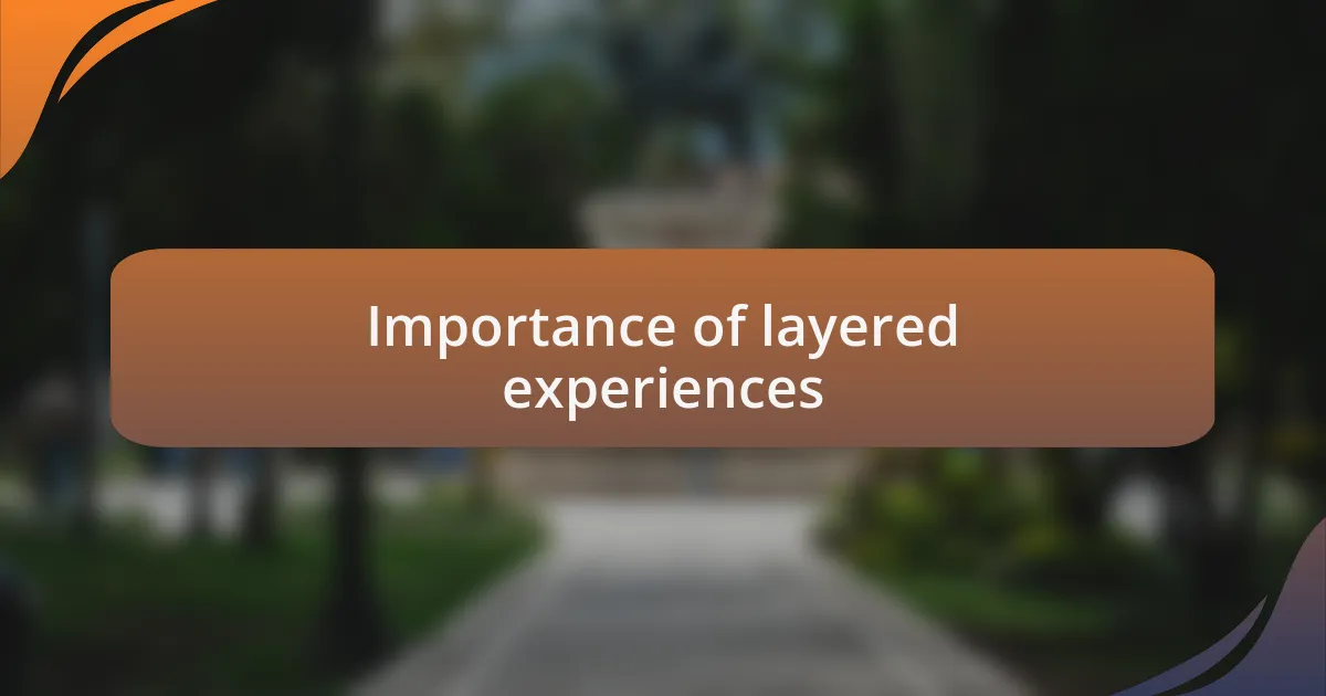 Importance of layered experiences