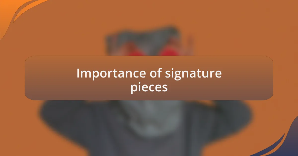 Importance of signature pieces