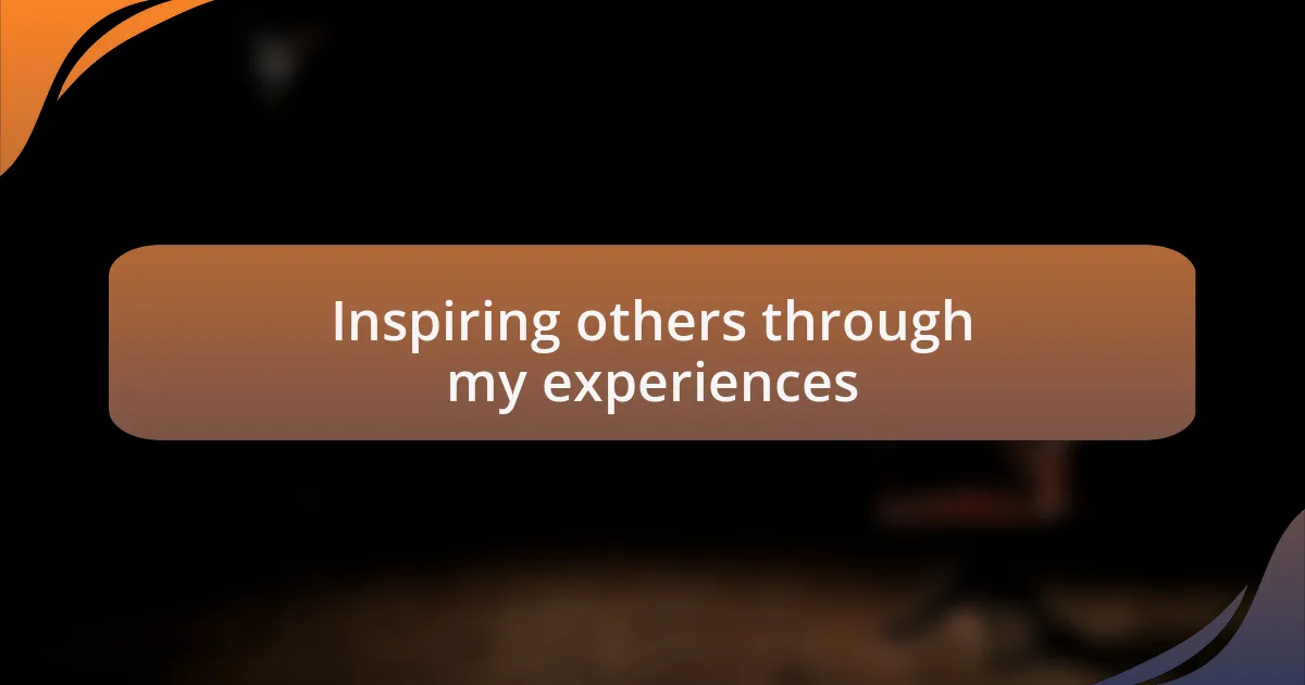 Inspiring others through my experiences