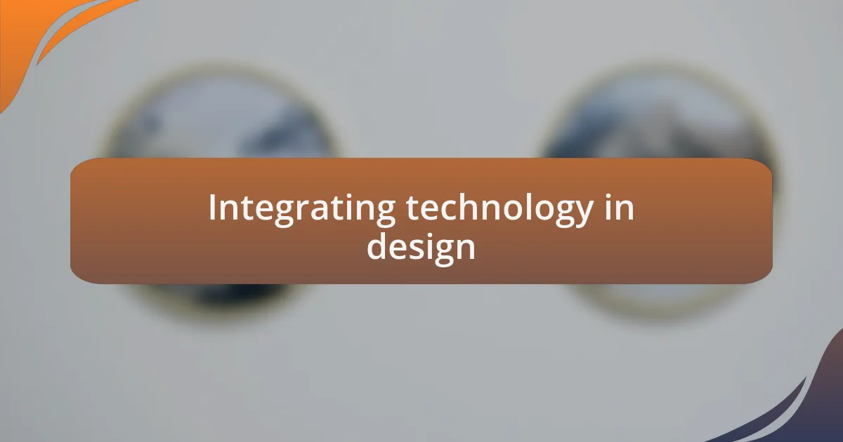 Integrating technology in design