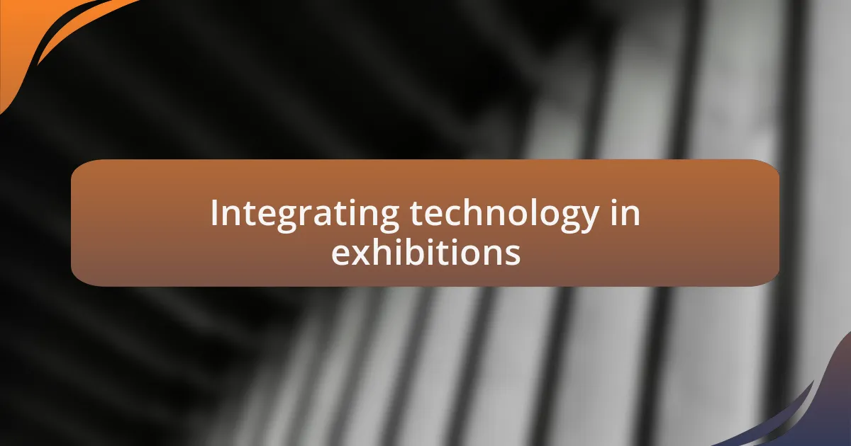 Integrating technology in exhibitions