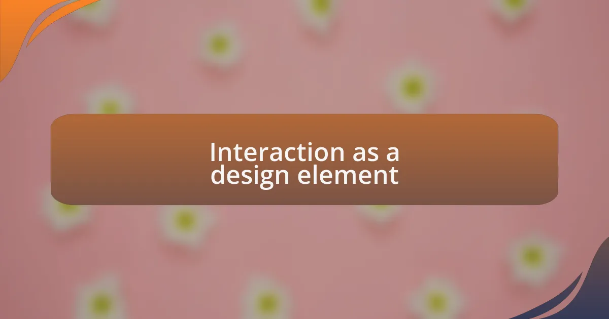 Interaction as a design element