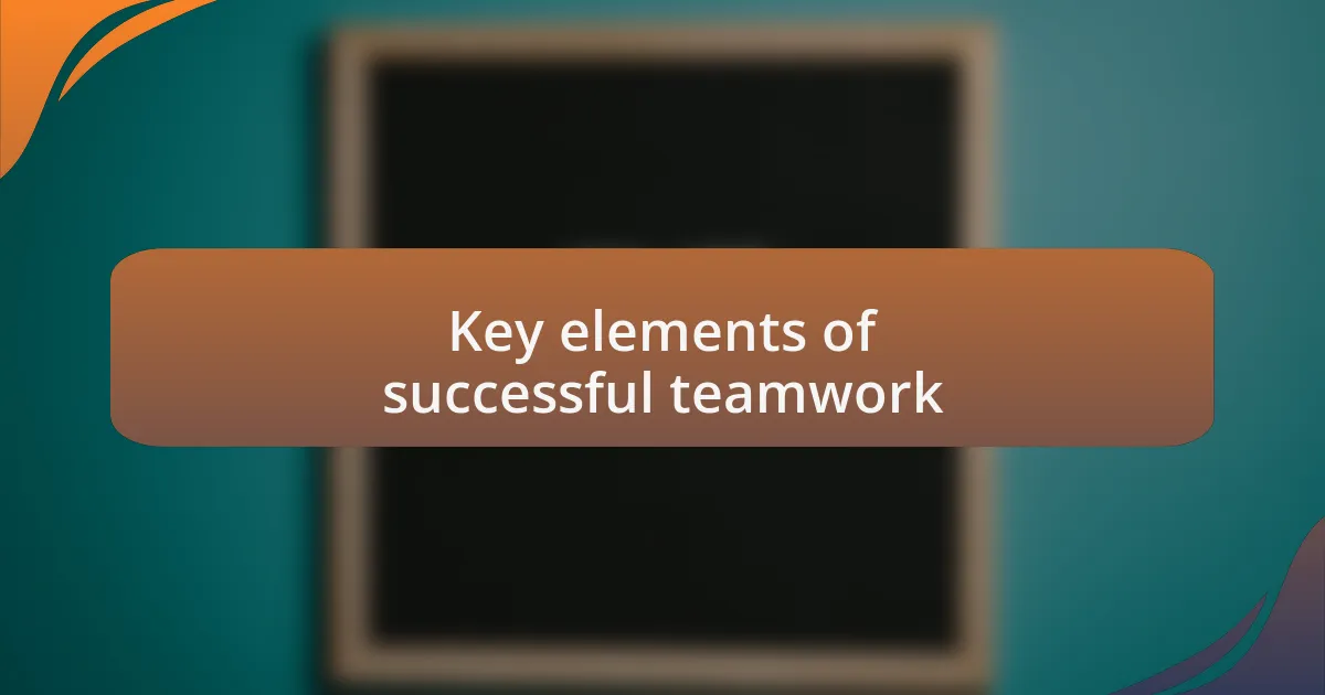 Key elements of successful teamwork