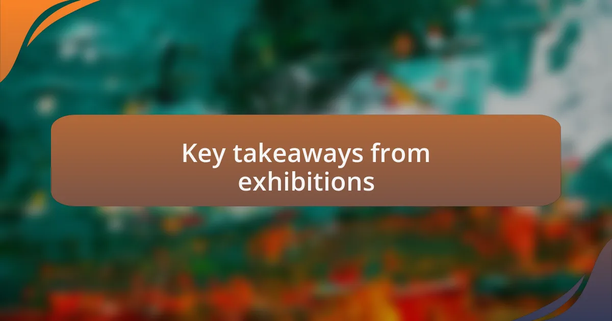 Key takeaways from exhibitions