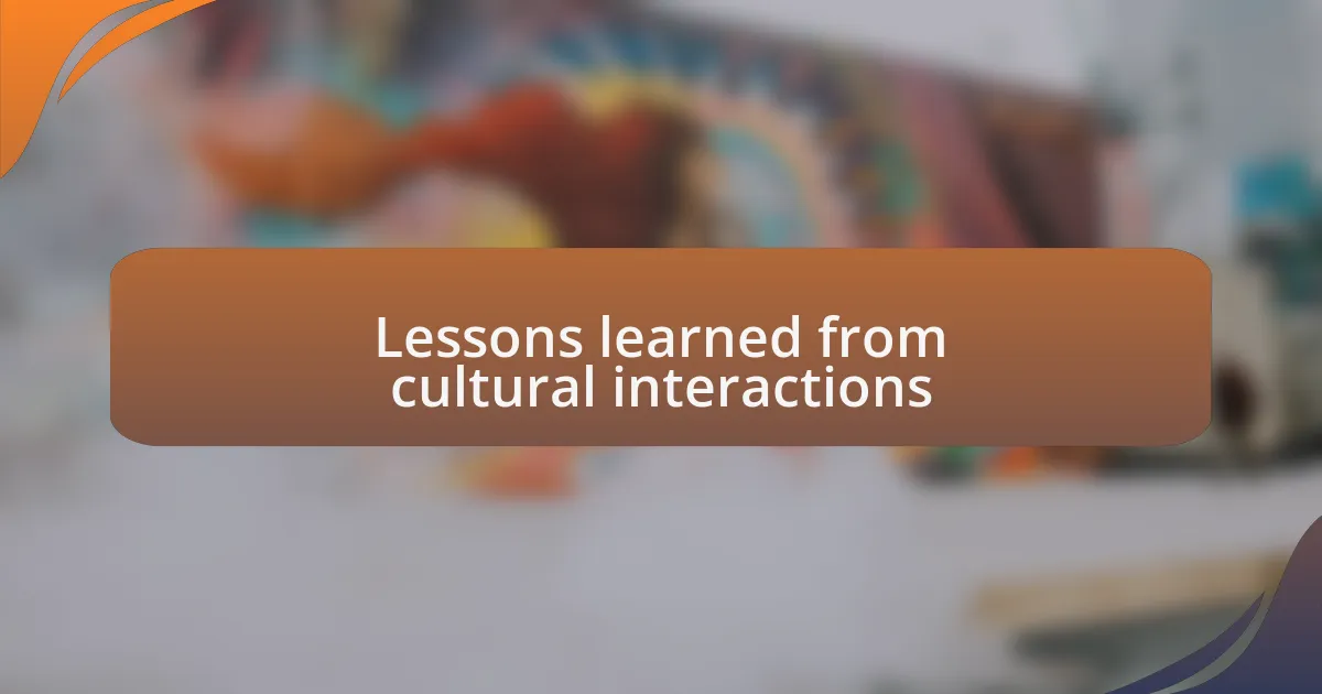 Lessons learned from cultural interactions