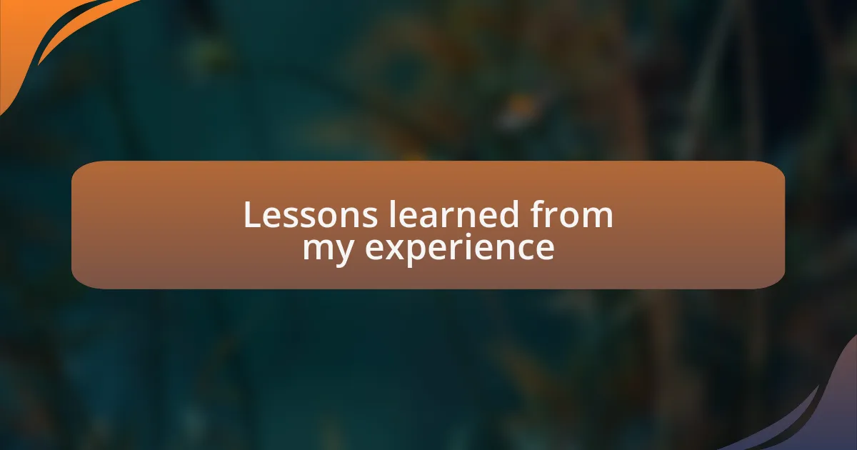 Lessons learned from my experience