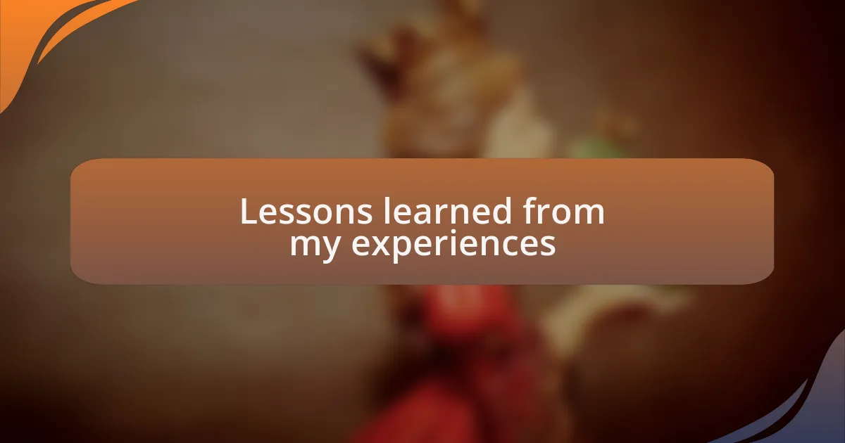 Lessons learned from my experiences