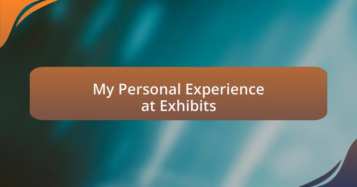 My Personal Experience at Exhibits