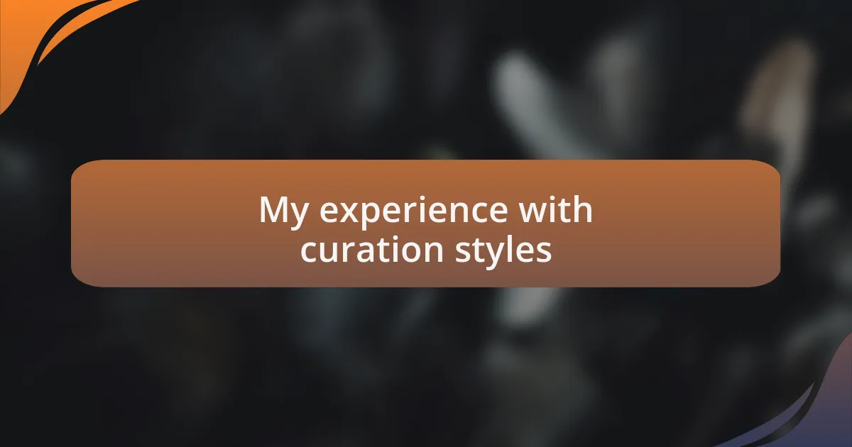 My experience with curation styles