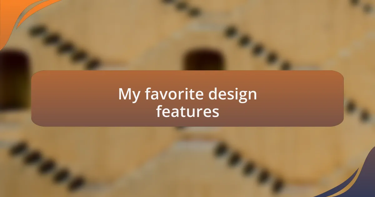 My favorite design features