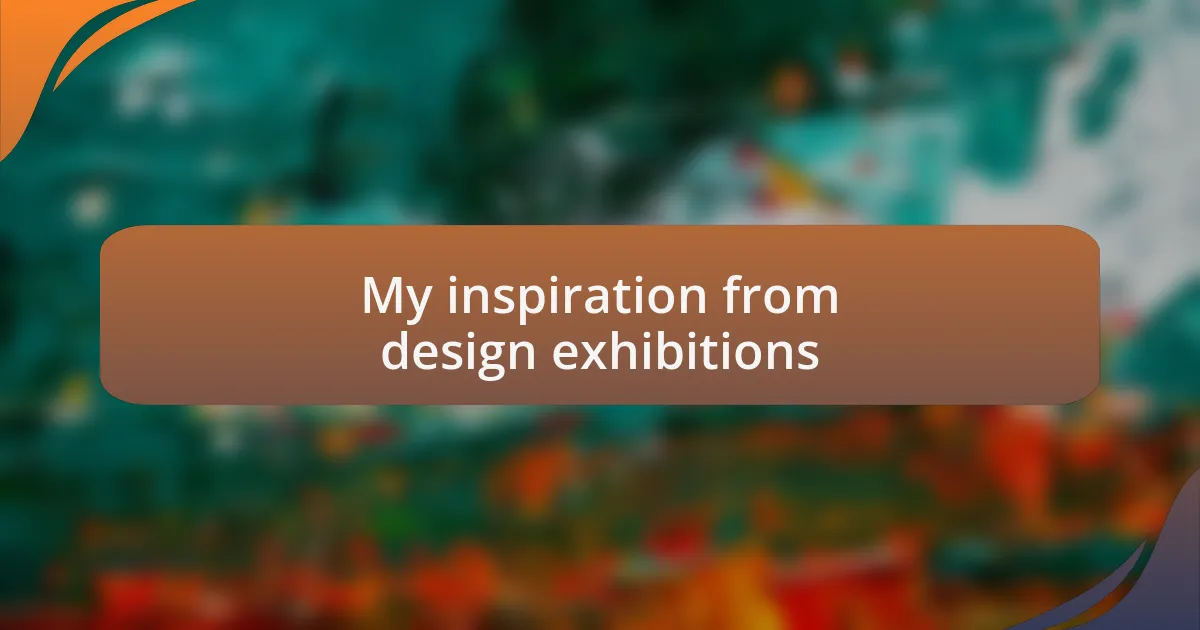 My inspiration from design exhibitions