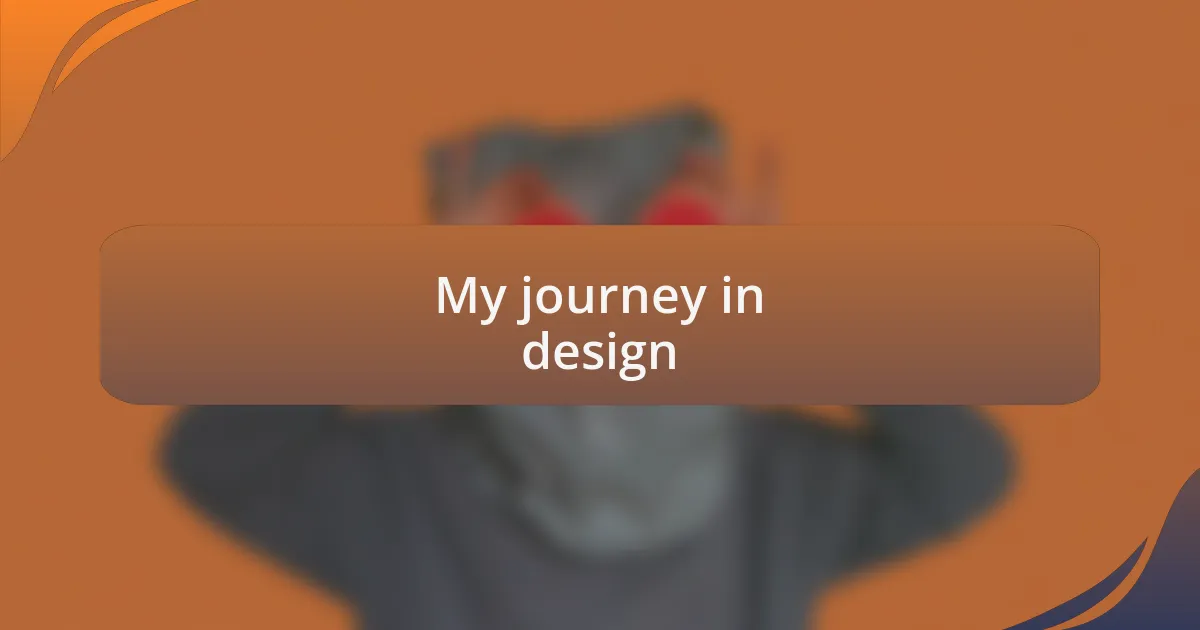 My journey in design