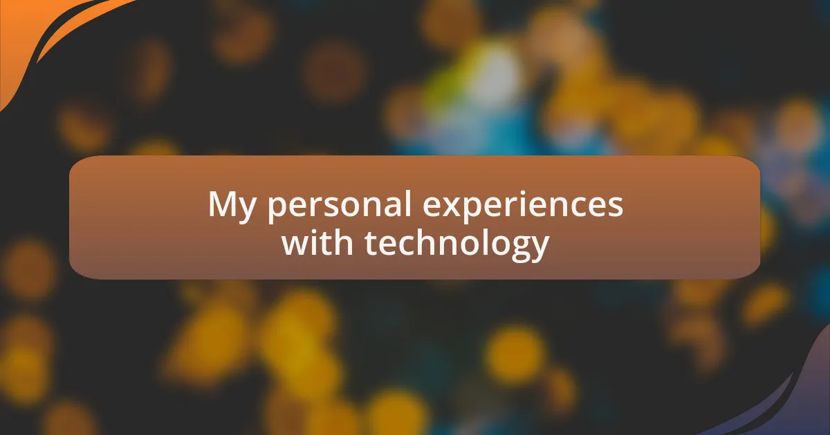 My personal experiences with technology