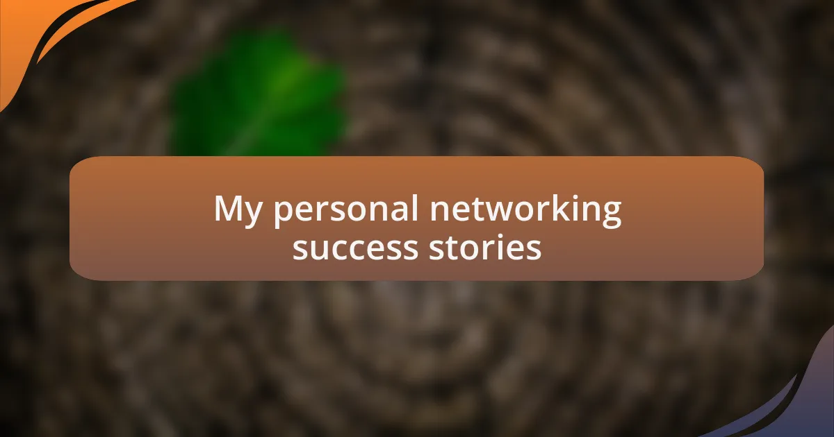 My personal networking success stories