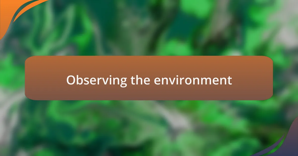 Observing the environment