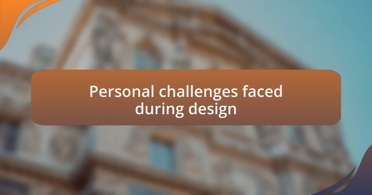 Personal challenges faced during design