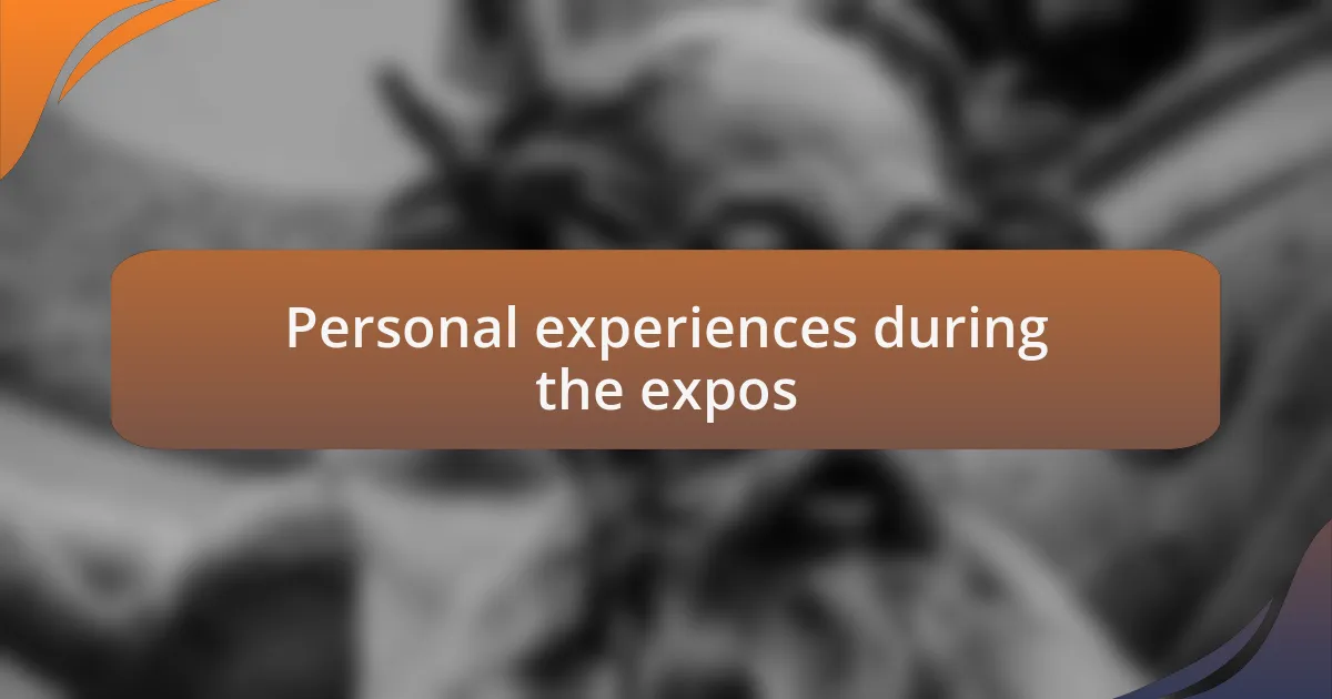 Personal experiences during the expos