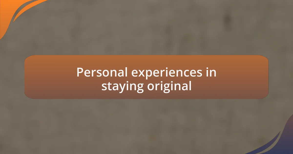 Personal experiences in staying original