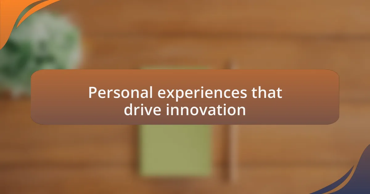 Personal experiences that drive innovation